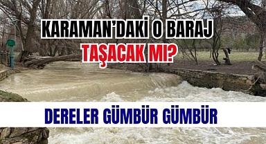 Karaman’daki o baraj taşacak mı?