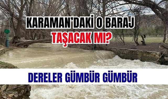 Karaman’daki o baraj taşacak mı?