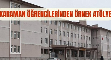 Karaman öğrencilerinden örnek atölye