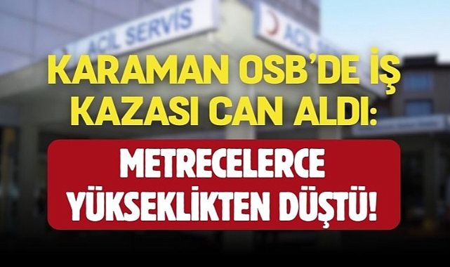 Karaman OSB'de acı olay: Çatıdan düşen işçi yaşamını yitirdi