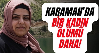 Karamanlı Genç Kadın Yaşamını Yitirdi!