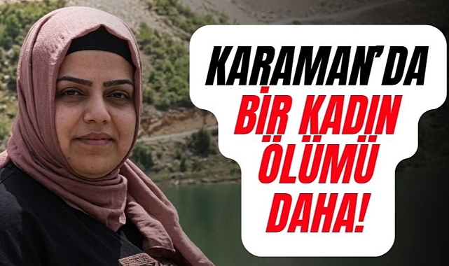 Karamanlı Genç Kadın Yaşamını Yitirdi!