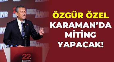 Özgür Özel Karaman’da Miting Düzenleyecek