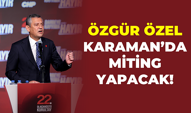 Özgür Özel Karaman’da Miting Düzenleyecek