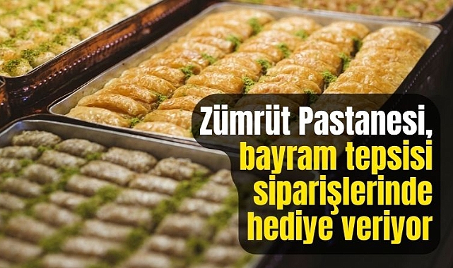 Zümrüt Pastanesi, bayram tepsisi siparişine hediye veriyor