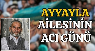 Ayyayla ailesinin acı günü