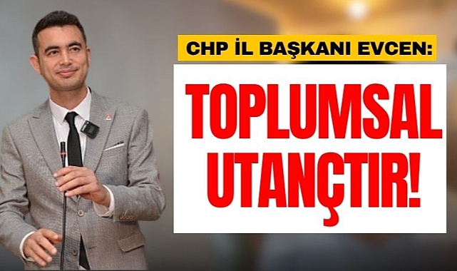 Başkan Evcen: Toplumsal bir utançtır!