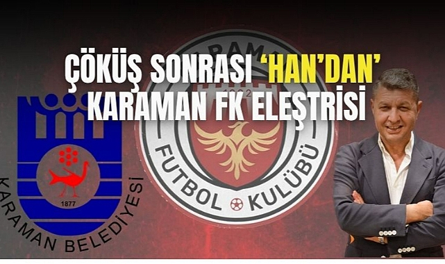 Çöküş sonrası ‘Han’dan’ Karaman FK eleştrisi