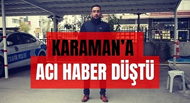 Karaman’a acı haber düştü