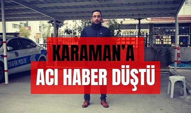 Karaman’a acı haber düştü
