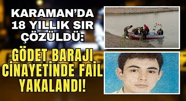 Karaman’da 18 Yıllık Sır Çözüldü: Gödet Barajı Cinayetinde Fail Yakalandı!
