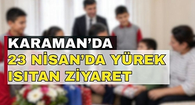 Karaman’da 23 Nisan’da yürek ısıtan ziyaret