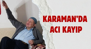 Karaman'da acı kayıp