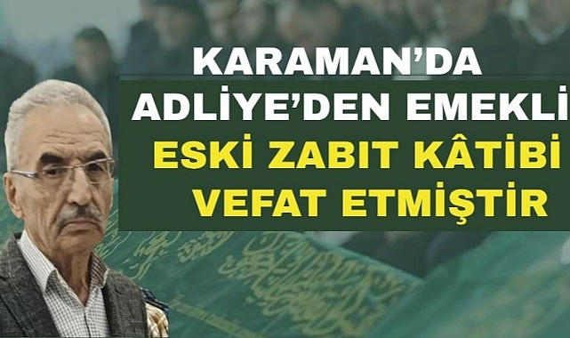 Karaman'da Adliye’den emekli eski zabıt kâtibi vefat etmiştir