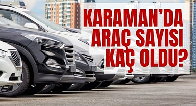 Karaman’da araç sayısı kaç oldu?