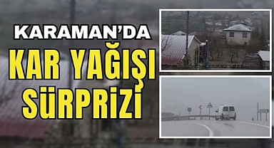 Karaman'da bereketli yağmur, kar yağışı ile süslendi