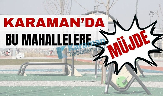 Karaman’da bu mahallelere müjde