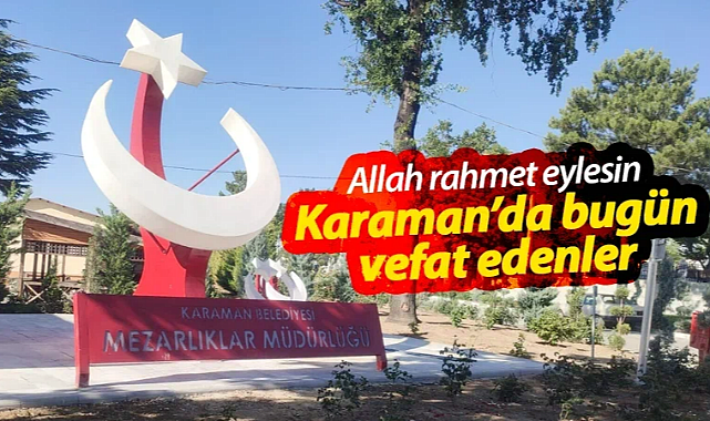 Karaman'da bugün vefat edenler! 23 Nisan 2026
