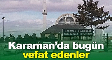 Karaman'da bugün vefat edenler! 25 Nisan 2026