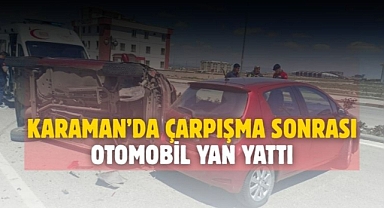 Karaman’da çarpışma sonrası otomobil yan yattı