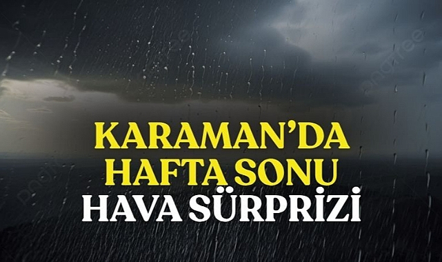Karaman’da hafta sonu hava sürprizi