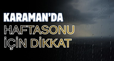 Karaman’da haftasonu için dikkat