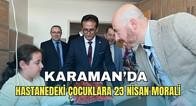 Karaman’da hastanedeki çocuklara 23 Nisan morali