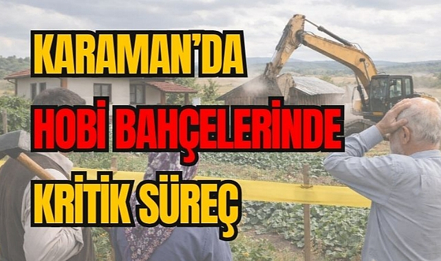 Karaman’da hobi bahçelerinde kritik süreç