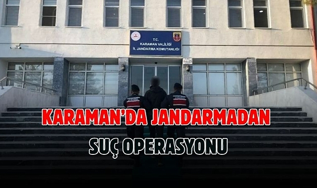 Karaman’da jandarmadan suç operasyonu