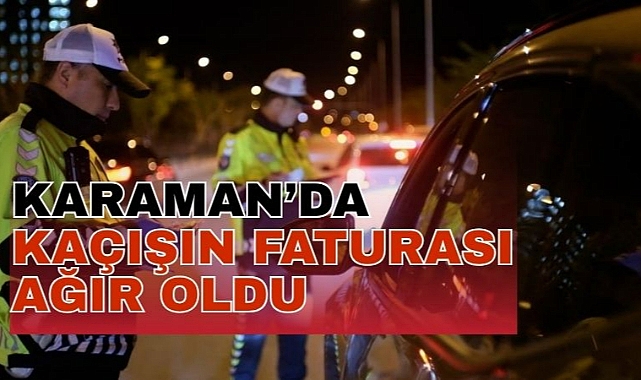 Karaman’da kaçışın faturası ağır oldu