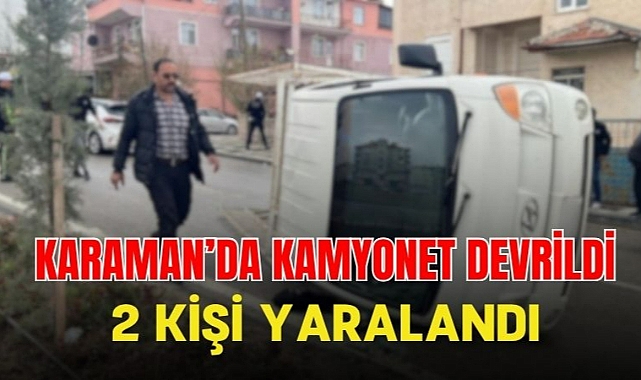 Karaman’da kamyonet devrildi