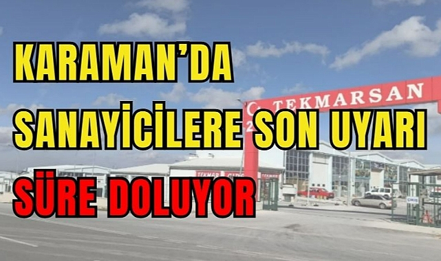 Karaman’da sanayicilere son uyarı, süre doluyor