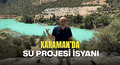 Karaman’da su projesi isyanı