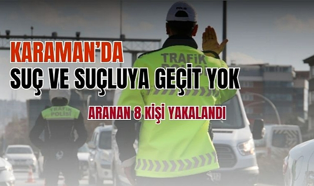 Karaman’da suç ve suçluya geçit yok