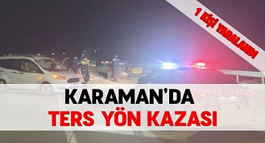 Karaman’da ters yön kazası
