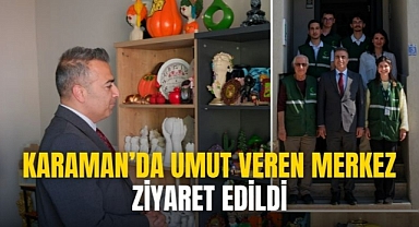 Karaman’da umut veren merkez ziyaret edildi