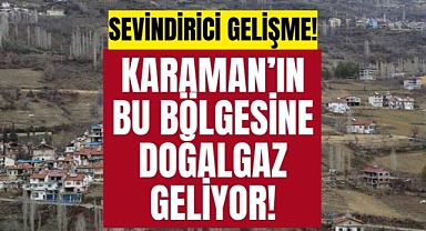Karaman'ın bu bölgesinde doğalgaz atağı!