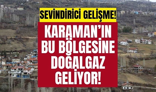 Karaman'ın bu bölgesinde doğalgaz atağı!
