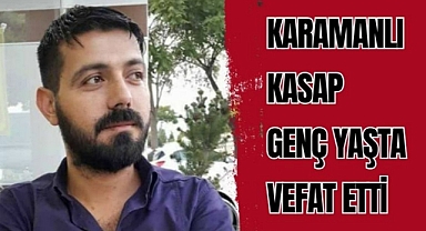 Karamanlı kasap genç yaşta vefat etti