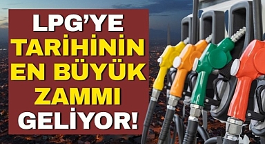 LPG'ye tarihin en büyük zammı geliyor!