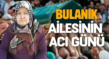 Bulanık ailesinin acı günü