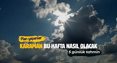 Karaman bu hafta nasıl olacak?