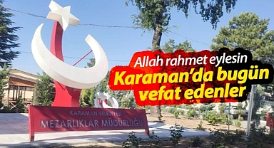 Karaman'da bugün vefat edenler! 05 Mayıs 2026