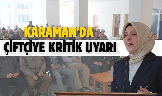 Karaman’da çiftçiye kritik uyarı