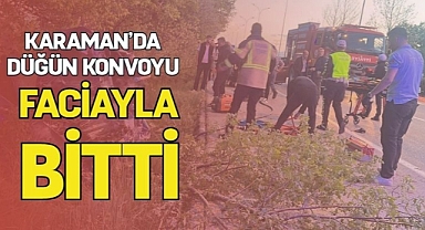Karaman’da düğün konvoyu faciayla bitti