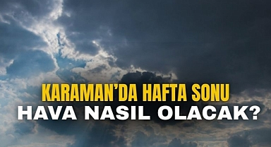 Karaman’da hafta sonu hava nasıl olacak?