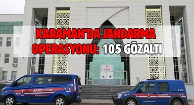 Karaman’da jandarma operasyonu: 105 gözaltı