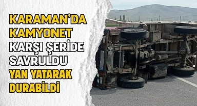 Karaman’da kamyonet karşı şeride savruldu, yan yatarak durabildi