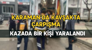 Karaman'da kavşakta çarpışma