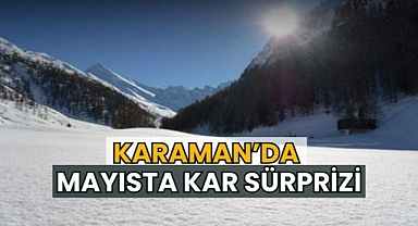 Karaman’da mayısta kar sürprizi